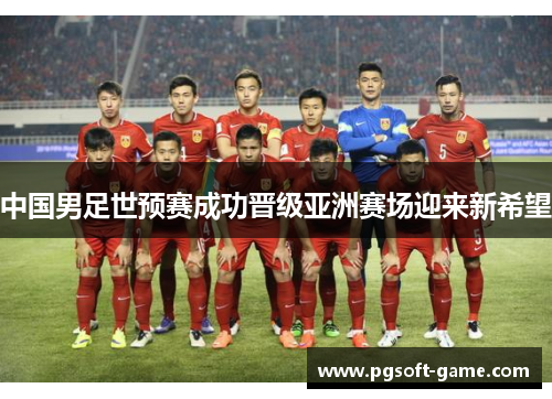 中国男足世预赛成功晋级亚洲赛场迎来新希望 中国男足世预赛成功晋级亚洲赛场迎来新希望