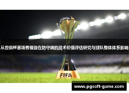 从世俱杯赛场看福登在防守端的战术价值评估研究与球队整体体系影响 从世俱杯赛场看福登在防守端的战术价值评估研究与球队整体体系影响
