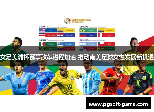 女足美洲杯赛事改革进程加速 推动南美足球女性发展新机遇