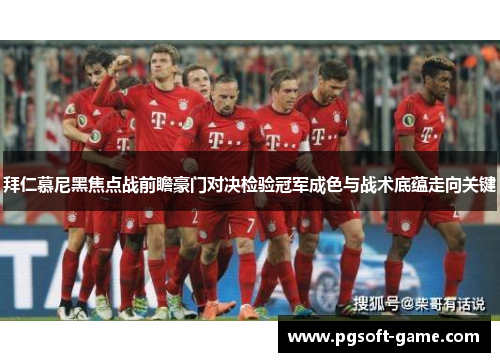 拜仁慕尼黑焦点战前瞻豪门对决检验冠军成色与战术底蕴走向关键